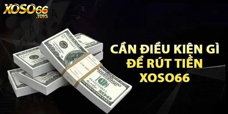 Rút Tiền Xoso66 - Chi Tiết Cách Thức Giao Dịch Đơn Giản 1 Các điều khoản quy định về thao tác rút tiền Xoso66