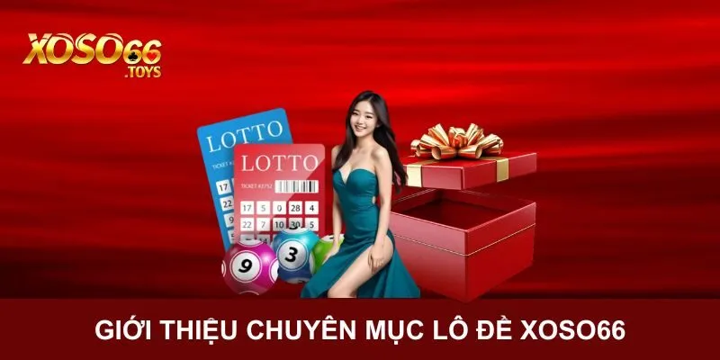 Lô Đề Xoso66 Trực Tuyến - Hình Thức Giải Trí Đẳng Cấp 1 Giới thiệu sơ lược sản phẩm lô đề Xoso66