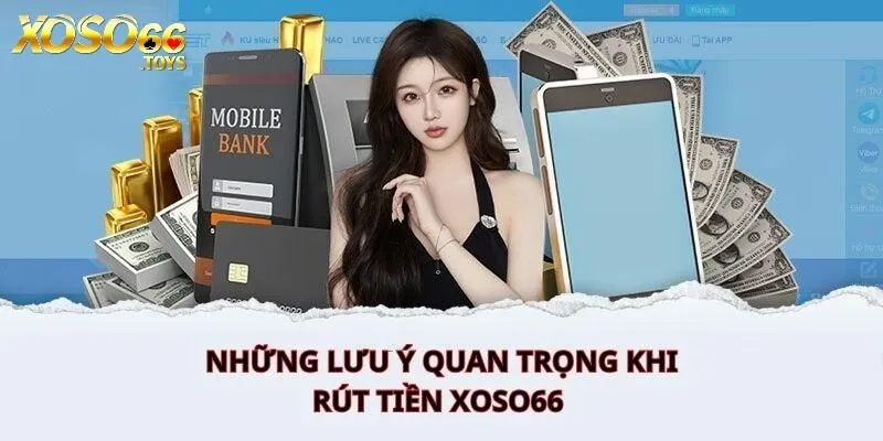 Rút Tiền Xoso66 - Chi Tiết Cách Thức Giao Dịch Đơn Giản 4 Một số lưu ý khi rút tiền tại nhà cái